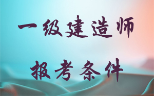 一級建造師報考條件人數