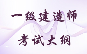 全國一級建造師執業(yè)資格考試大綱