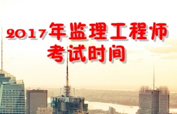 【人社廳公布】2017年監理工程師考試時(shí)間為5月20、21日