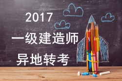 2017年一級建造師考試報名能否異地轉考？