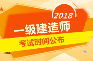2018年一級建造師考試時(shí)間是什么時(shí)候